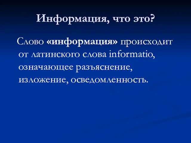 Информация, что это? Слово «информация» происходит от латинского слова informatio, означающее разъяснение, изложение, осведомленность.