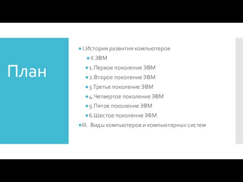 План I.История развития компьютеров II.ЭВМ 1.Первое поколение ЭВМ 2.Второе поколение