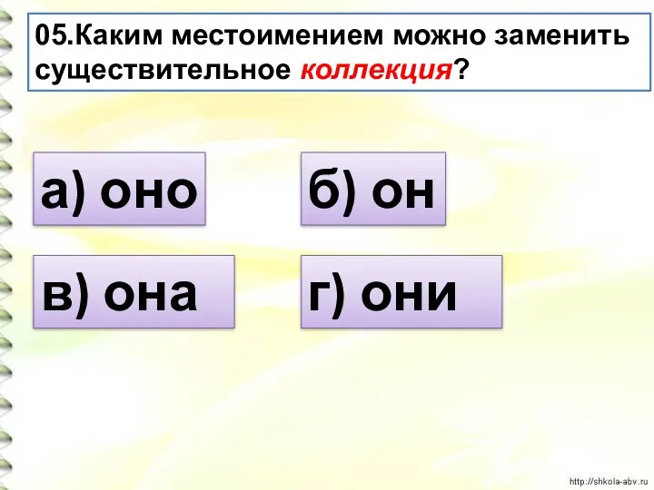 05.Каким местоимением можно заменить существительное коллекция? а) оно б) он в) она г) они