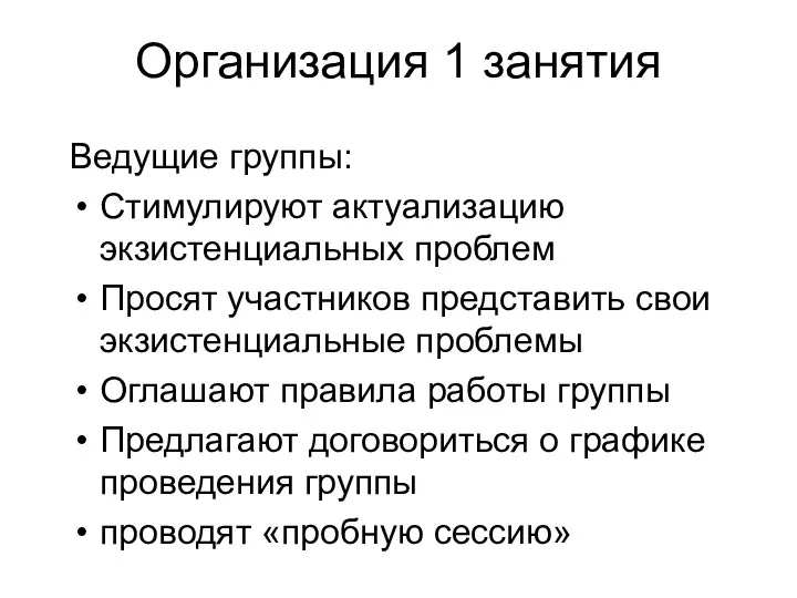 Организация 1 занятия Ведущие группы: Стимулируют актуализацию экзистенциальных проблем Просят