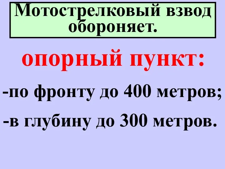 Мотострелковый взвод обороняет. опорный пункт: -по фронту до 400 метров; -в глубину до 300 метров.