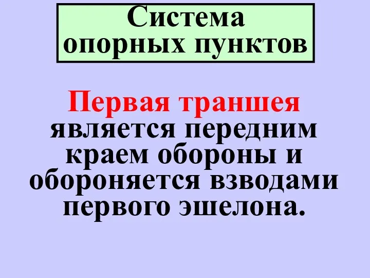 Система опорных пунктов Первая траншея является передним краем обороны и обороняется взводами первого эшелона.