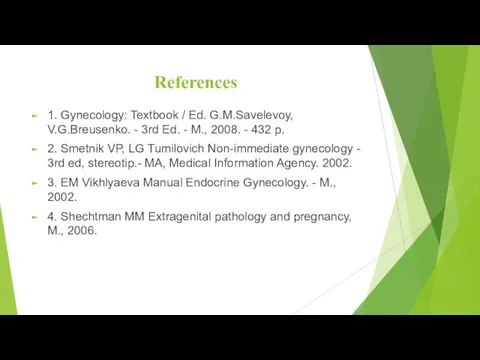 References 1. Gynecology: Textbook / Ed. G.M.Savelevoy, V.G.Breusenko. - 3rd