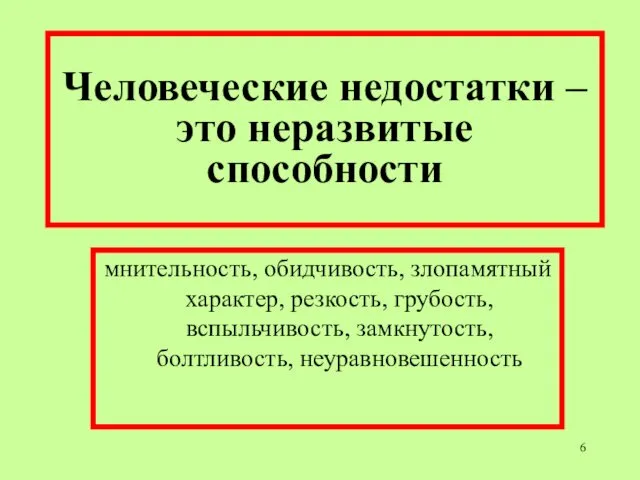 Человеческие недостатки – это неразвитые способности мнительность, обидчивость, злопамятный характер, резкость, грубость, вспыльчивость, замкнутость, болтливость, неуравновешенность