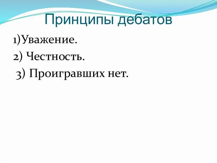 Принципы дебатов 1)Уважение. 2) Честность. 3) Проигравших нет.