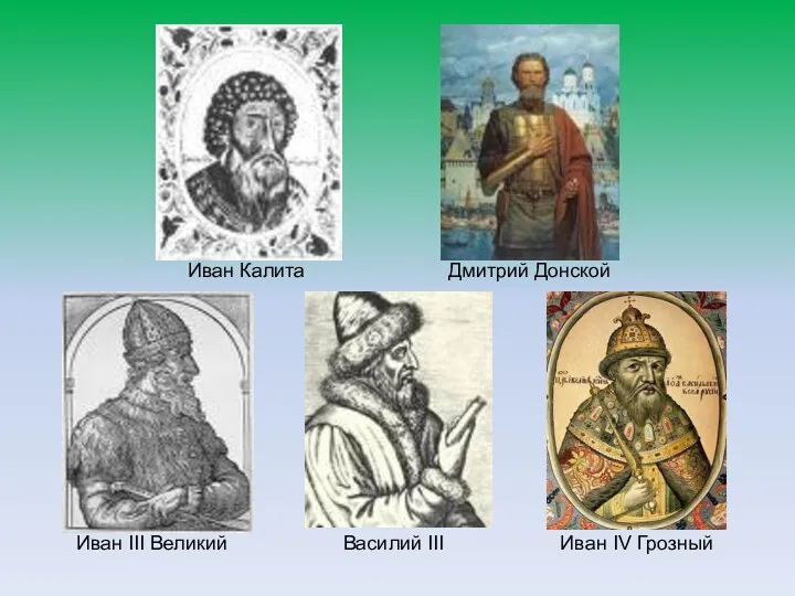 Иван III Великий Иван Калита Дмитрий Донской Василий III Иван IV Грозный