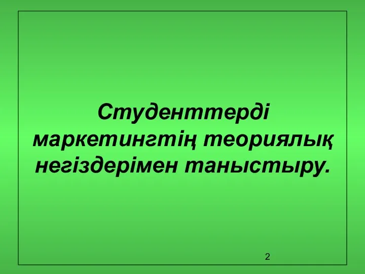 Студенттерді маркетингтің теориялық негіздерімен таныстыру.