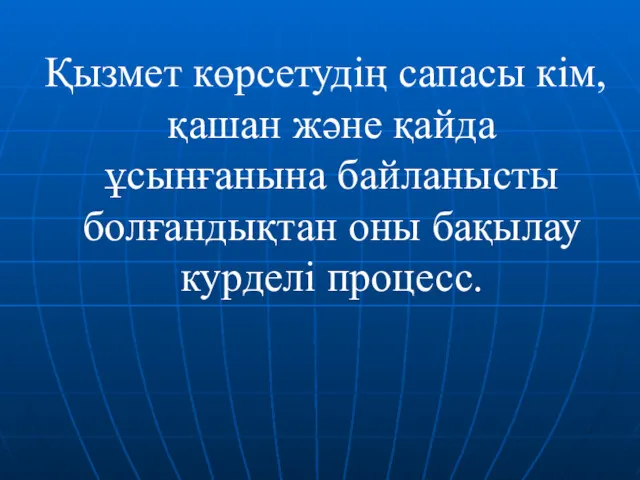 Қызмет көрсетудің сапасы кім, қашан және қайда ұсынғанына байланысты болғандықтан оны бақылау курделі процесс.