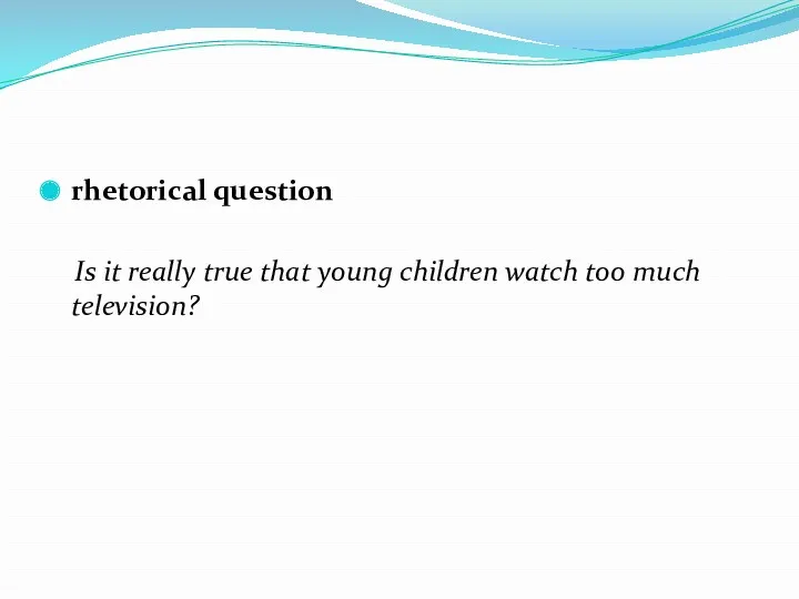 rhetorical question Is it really true that young children watch too much television?