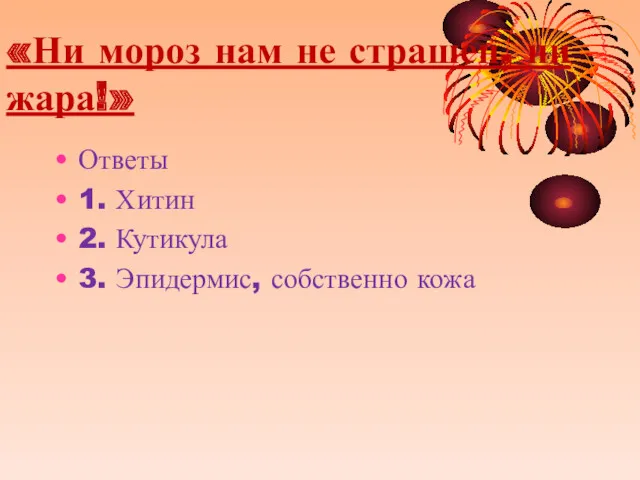 «Ни мороз нам не страшен, ни жара!» Ответы 1. Хитин 2. Кутикула 3. Эпидермис, собственно кожа