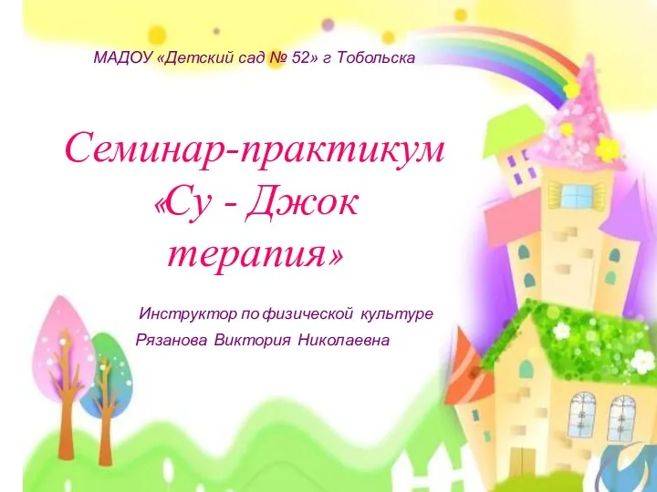 МАДОУ «Детский сад № 52» г Тобольска Семинар-практикум «Су - Джок терапия» Инструктор