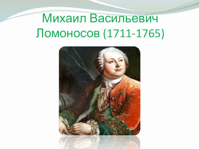 Михаил Васильевич Ломоносов (1711-1765)