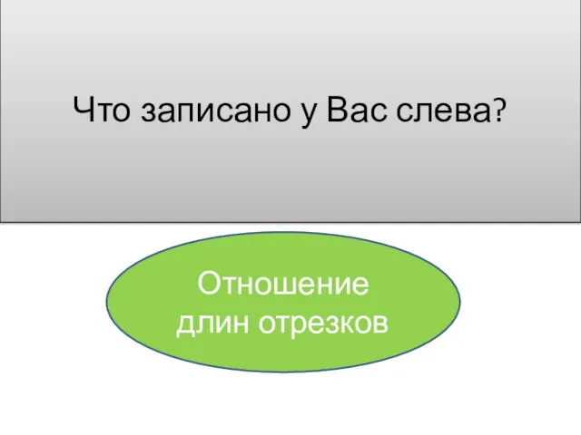 Что записано у Вас слева? Отношение длин отрезков