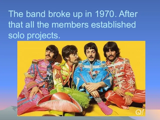 The band broke up in 1970. After that all the members established solo projects.