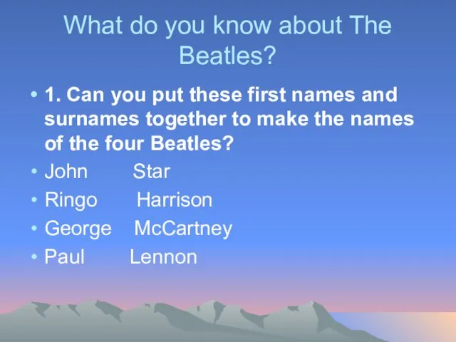 What do you know about The Beatles? 1. Сan you put these first