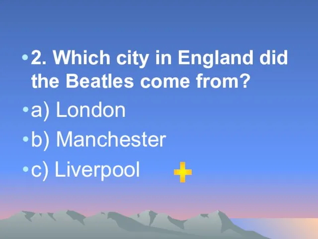 2. Which city in England did the Beatles come from? a) London b)