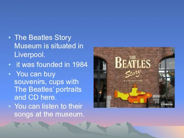 The Beatles Story Museum is situated in Liverpool. it was founded in 1984