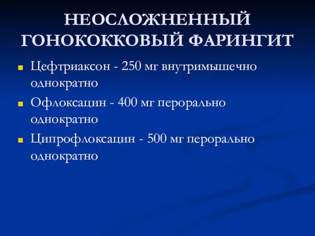 НЕОСЛОЖНЕННЫЙ ГОНОКОККОВЫЙ ФАРИНГИТ Цефтриаксон - 250 мг внутримышечно однократно Офлоксацин