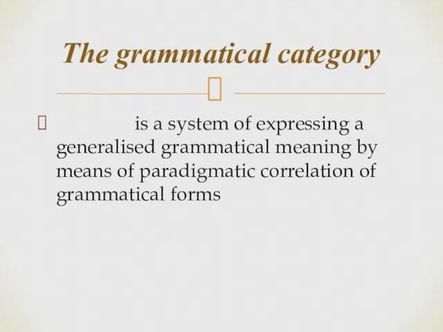 is a system of expressing a generalised grammatical meaning by