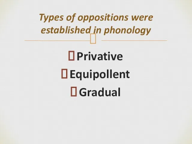 Privative Equipollent Gradual Types of oppositions were established in phonology