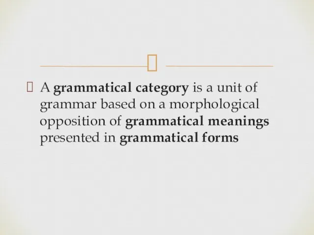 A grammatical category is a unit of grammar based on