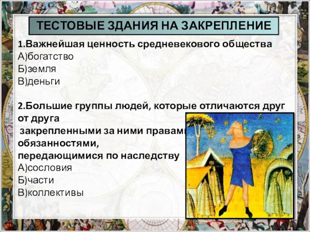 1.Важнейшая ценность средневекового общества А)богатство Б)земля В)деньги 2.Большие группы людей,