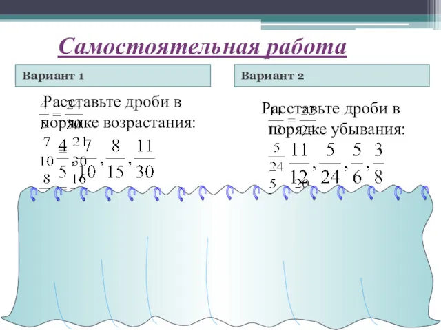 Самостоятельная работа Вариант 1 Вариант 2 Расставьте дроби в порядке возрастания: Расставьте дроби в порядке убывания: