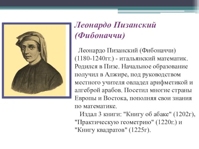 Леонардо Пизанский (Фибоначчи) Леонардо Пизанский (Фибоначчи) (1180-1240гг.) - итальянский математик.