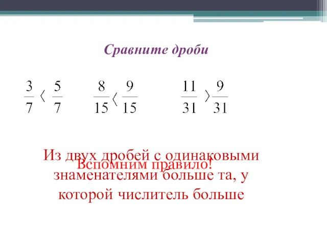 Сравните дроби Вспомним правило! Из двух дробей с одинаковыми знаменателями больше та, у которой числитель больше