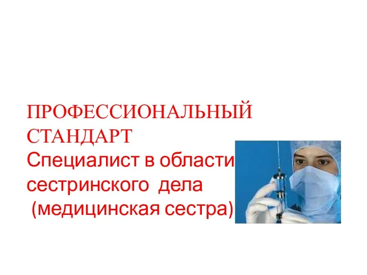 ПРОФЕССИОНАЛЬНЫЙ СТАНДАРТ Специалист в области сестринского дела (медицинская сестра)