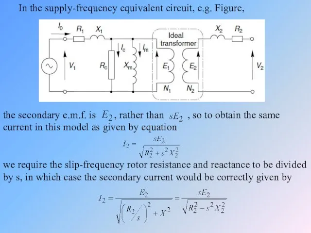 In the supply-frequency equivalent circuit, e.g. Figure, the secondary e.m.f. is , rather