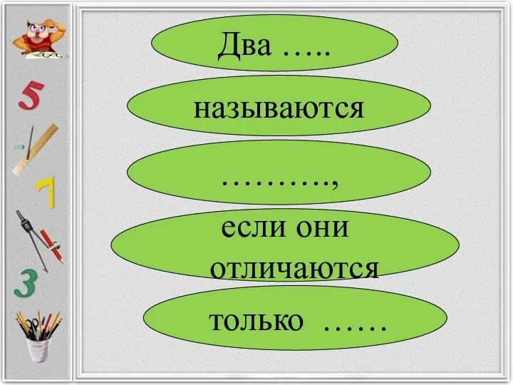 Два ….. называются ………., если они отличаются только ……