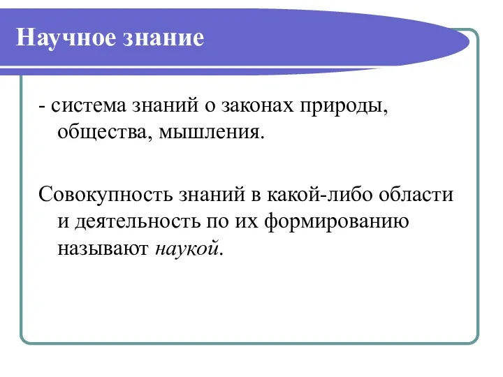 Научное знание - система знаний о законах природы, общества, мышления.