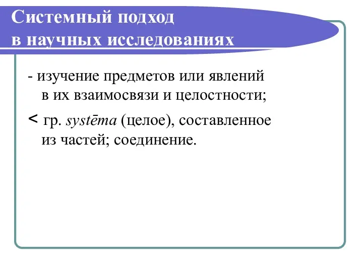 Системный подход в научных исследованиях - изучение предметов или явлений в их взаимосвязи и целостности;