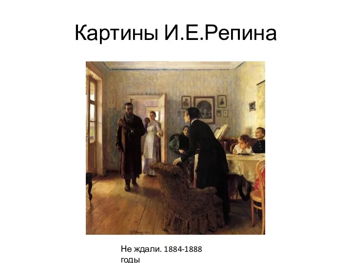 Картины И.Е.Репина Не ждали. 1884-1888 годы