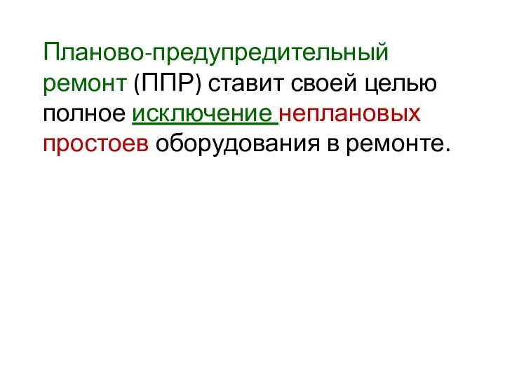 Планово-предупредительный ремонт (ППР) ставит своей целью полное исключение неплановых простоев оборудования в ремонте.