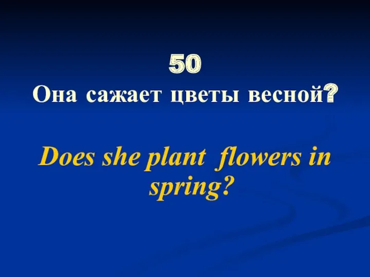 50 Она сажает цветы весной? Does she plant flowers in spring?