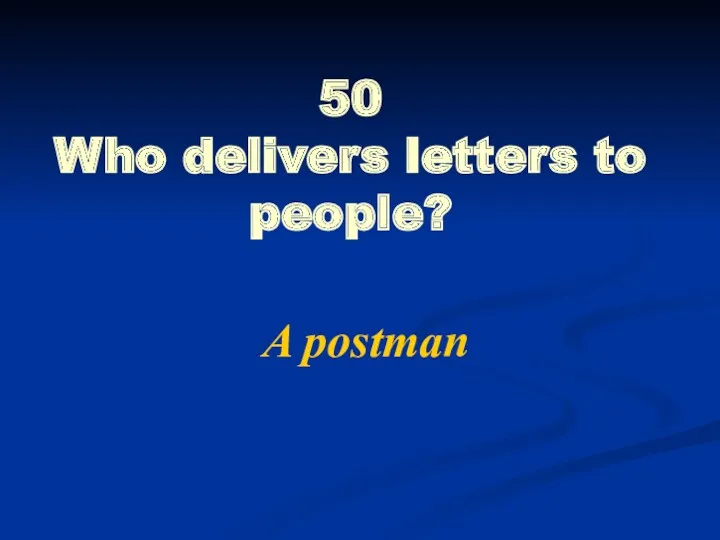 50 Who delivers letters to people? A postman