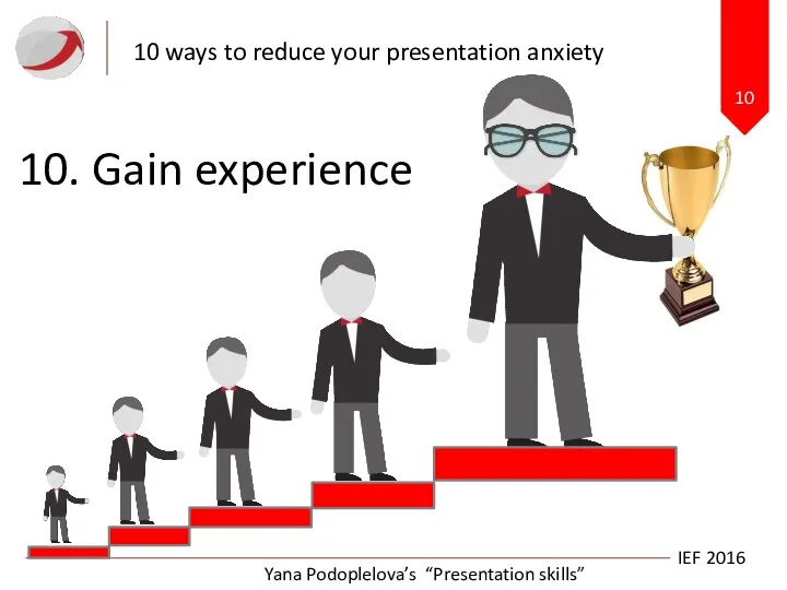 10 IEF 2016 Yana Podoplelova’s “Presentation skills” 10. Gain experience