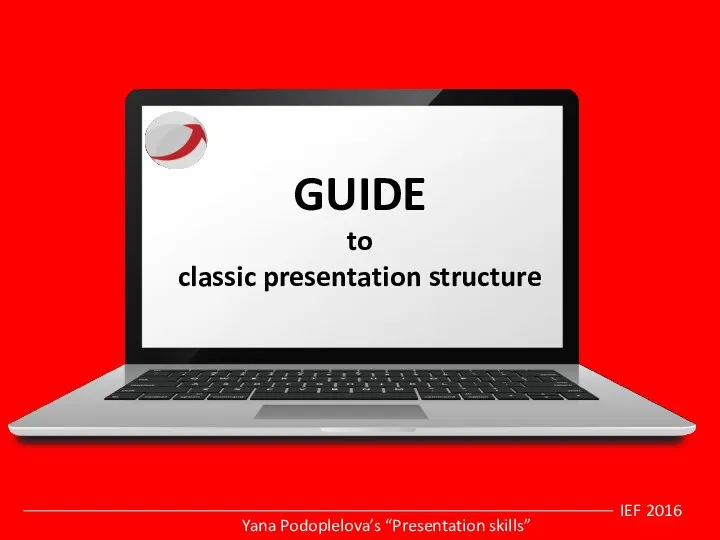 IEF 2016 Yana Podoplelova’s “Presentation skills” GUIDE to classic presentation structure