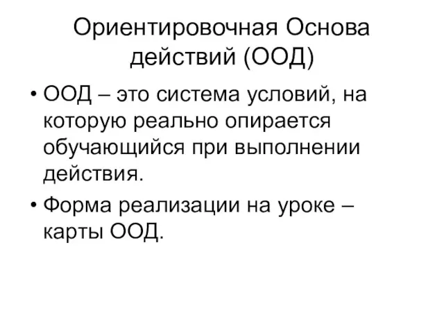 Ориентировочная Основа действий (ООД) ООД – это система условий, на