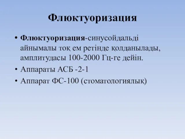 Флюктуоризация Флюктуоризация-синусойдальді айнымалы тоқ ем ретінде қолданылады,амплитудасы 100-2000 Гц-ге дейін. Аппараты АСБ -2-1 Аппарат ФС-100 (стоматологиялық)