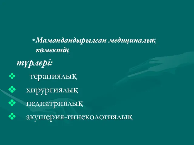 Мамандандырылған медициналық көмектің түрлері: терапиялық хирургиялық педиатриялық акушерия-гинекологиялық