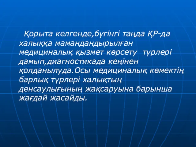 Қорыта келгенде,бүгінгі таңда ҚР-да халыққа мамандандырылған медициналық қызмет көрсету түрлері