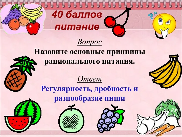 40 баллов питание Вопрос Назовите основные принципы рационального питания. Ответ Регулярность, дробность и разнообразие пищи