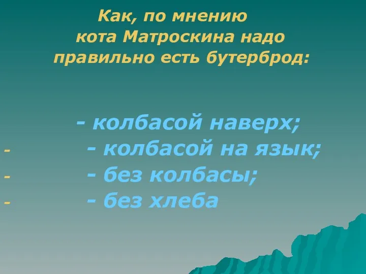 Как, по мнению кота Матроскина надо правильно есть бутерброд: -