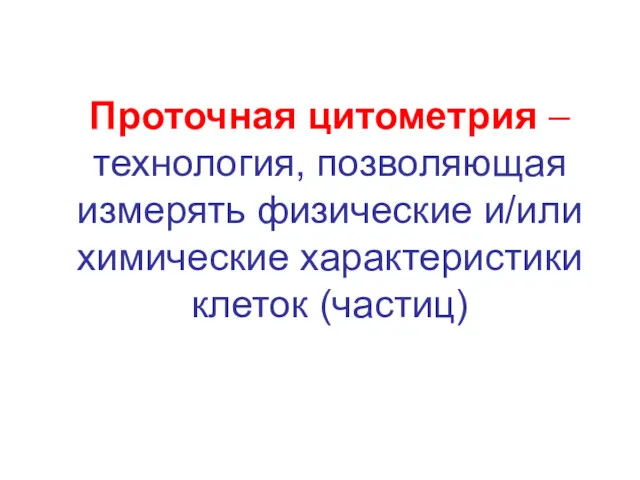 Проточная цитометрия – технология, позволяющая измерять физические и/или химические характеристики клеток (частиц)