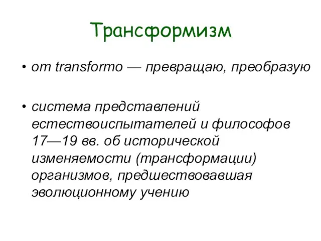 Трансформизм от transformo — превращаю, преобразую система представлений естествоиспытателей и философов 17—19 вв.