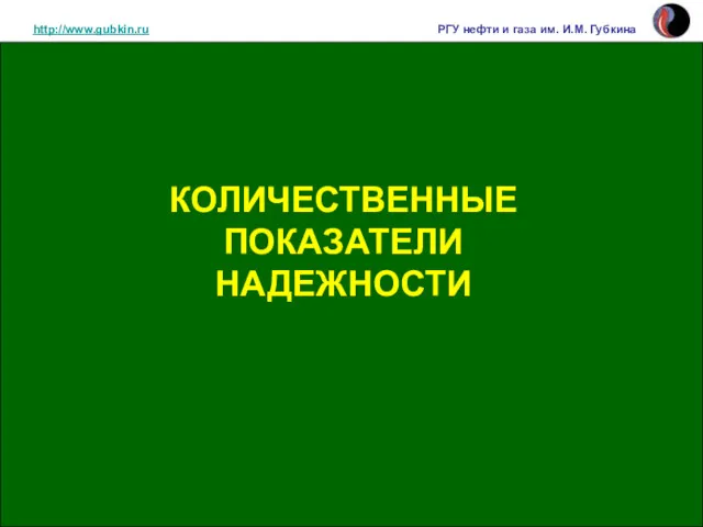 http://www.gubkin.ru РГУ нефти и газа им. И.М. Губкина КОЛИЧЕСТВЕННЫЕ ПОКАЗАТЕЛИ НАДЕЖНОСТИ