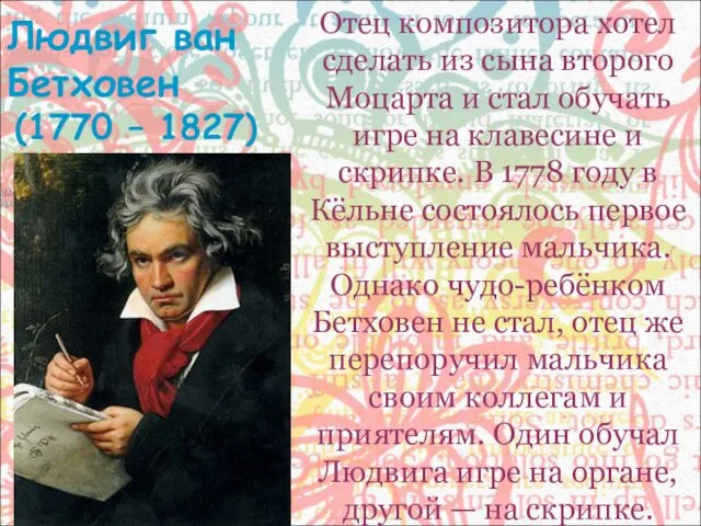 Людвиг ван Бетховен (1770 – 1827) Отец композитора хотел сделать из сына второго